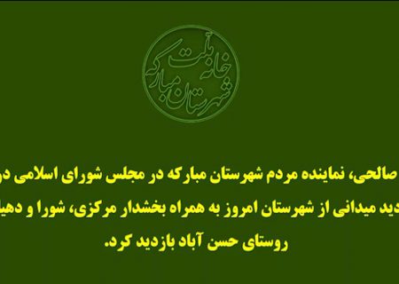 بازدید میدانی نماینده مردم مبارکه از روستای حسن آباد
