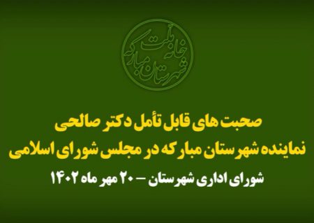 صحبت های قابل تأمل دکتر صالحی نماینده شهرستان مبارکه